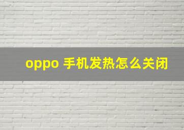 oppo 手机发热怎么关闭